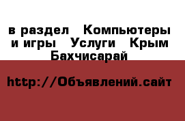  в раздел : Компьютеры и игры » Услуги . Крым,Бахчисарай